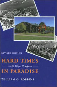 Title: Hard Times in Paradise: Coos Bay, Oregon / Edition 2, Author: William G. Robbins