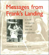 Title: Messages from Frank's Landing: A Story of Salmon, Treaties, and the Indian Way, Author: Charles Wilkinson