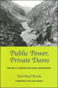 Title: Public Power, Private Dams: The Hells Canyon High Dam Controversy, Author: Karl Boyd Brooks