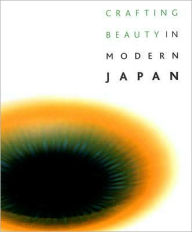 Title: Crafting Beauty in Modern Japan: Celebrating Fifty Years of the Exhibition of Japanese Art Crafts, Author: Nicole Rousmaniere