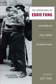 Title: The Adventures of Eddie Fung: Chinatown Kid, Texas Cowboy, Prisoner of War, Author: Judy Yung