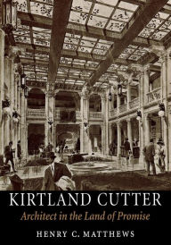 Title: Kirtland Cutter: Architect in the Land of Promise, Author: Henry C. Matthews