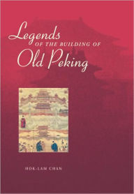Title: Legends of the Building of Old Peking, Author: Hok-Lam Chan