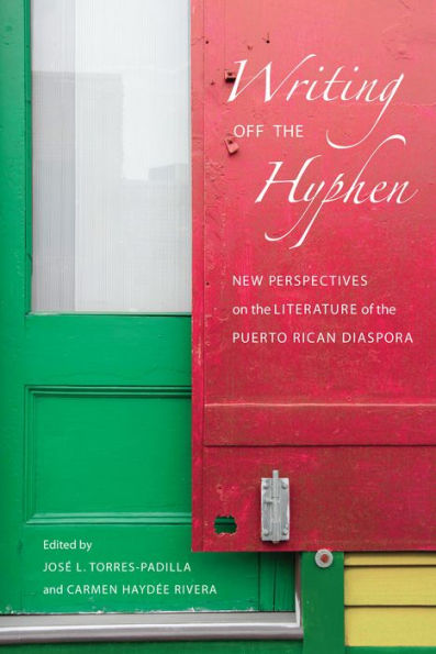 Writing Off the Hyphen: New Critical Perspectives on the Literature of the Puerto Rican Diaspora