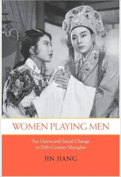 Women Playing Men: Yue Opera and Social Change in Twentieth-Century Shanghai