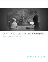 Title: Carl Theodor Dreyer's Gertrud: The Moving Word, Author: James Schamus