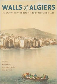 Title: Walls of Algiers: Narratives of the City through Text and Image, Author: Zeynep Celik