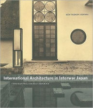 Title: International Architecture in Interwar Japan: Constructing Kokusai Kenchiku, Author: Ken Tadashi Oshima