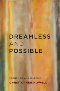 Title: Dreamless and Possible: Poems New and Selected, Author: Christopher Howell