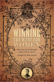 Title: Winning the West for Women: The Life of Suffragist Emma Smith DeVoe, Author: Jennifer M. Ross-Nazzal