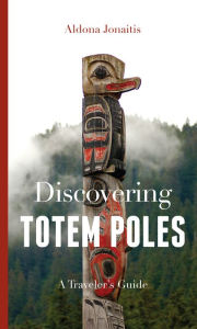 Title: Discovering Totem Poles: A Traveler's Guide, Author: Aldona Jonaitis