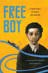 Title: Free Boy: A True Story of Slave and Master, Author: Lorraine McConaghy