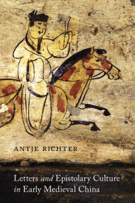 Title: Letters and Epistolary Culture in Early Medieval China, Author: Antje Richter