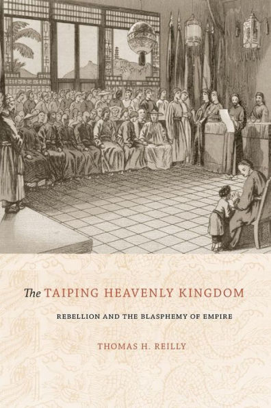 The Taiping Heavenly Kingdom: Rebellion and the Blasphemy of Empire