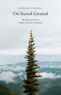 On Sacred Ground: The Spirit of Place in Pacific Northwest Literature