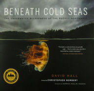 Title: Beneath Cold Seas: The Underwater Wilderness of the Pacific Northwest, Author: David Hall