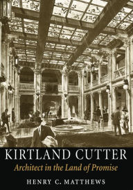 Title: Kirtland Cutter: Architect in the Land of Promise, Author: Henry C. Matthews