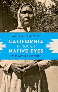 Title: California through Native Eyes: Reclaiming History, Author: William J. Bauer