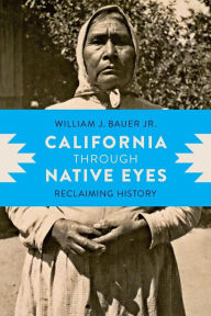 Title: California through Native Eyes: Reclaiming History, Author: William J. Bauer