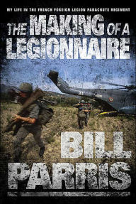 The Making of a Legionnaire: My Life in the French Foreign Legion Parachute Regiment