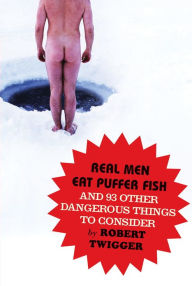 Title: Real Men Eat Puffer Fish: And 93 Other Dangerous Things To Consider, Author: Robert Twigger