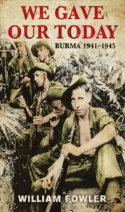 Title: We Gave Our Today: Burma 1941-1945, Author: William Fowler