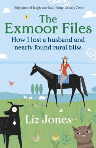 Title: The Exmoor Files: How I Lost A Husband And Found Rural Bliss, Author: Liz Jones