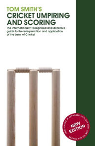 Title: Tom Smith's Cricket Umpiring And Scoring: Laws of Cricket (2000 Code 4th Edition 2010), Author: Tom Smith