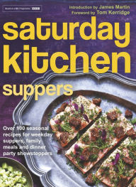 Title: Saturday Kitchen Suppers - Foreword by Tom Kerridge: Over 100 Seasonal Recipes for Weekday Suppers, Family Meals and Dinner Party Show Stoppers, Author: Various