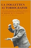 La Follette's Autobiography: A Personal Narrative of Political Experiences