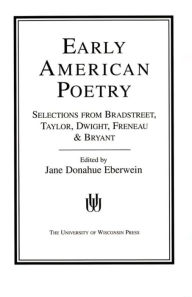 Title: Early American Poetry: Selections from Bradstreet, Taylor, Dwight, Freneau, and Bryant / Edition 1, Author: Jane Donahue Eberwein