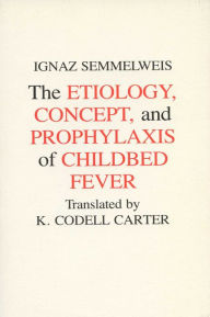Title: Etiology, Concept and Prophylaxis of Childbed Fever, Author: Ignaz Semmelweis