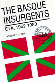Title: The Basque Insurgents: ETA, 1952-1980, Author: Robert P. Clark