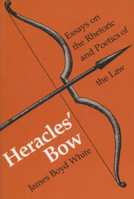 Title: Heracles' Bow: Essays On The Rhetoric & Poetics Of The Law / Edition 1, Author: James B. White
