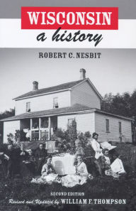 Title: Wisconsin: A History / Edition 2, Author: Robert C. Nesbit