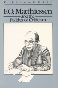 Title: F.O. Matthiessen and the Politics of Criticism, Author: William E. Cain