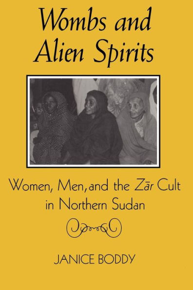 Wombs and Alien Spirits: Women, Men, and the Zar Cult in Northern Sudan / Edition 1
