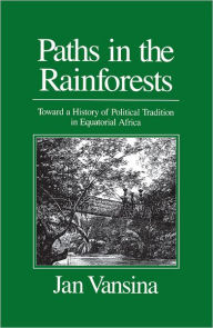 Title: Paths in the Rainforests: Toward a History of Political Tradition in Equatorial Africa, Author: Jan M. Vansina