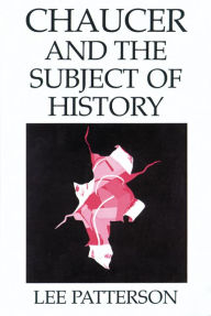 Title: Chaucer and the Subject of History, Author: Lee Patterson