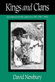 Title: Kings And Clans: Ijwi Island And The Lake Kivu Rift, 1780-1840, Author: David Newbury