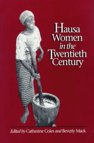 Title: Hausa Women in the Twentieth Century / Edition 1, Author: Catherine M. Coles