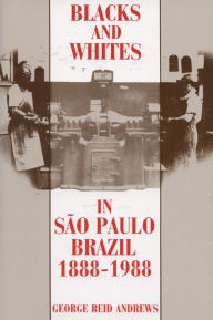 Title: Blacks and Whites in Sao Paulo, Brazil, 1888-1988, Author: George Reid Andrews