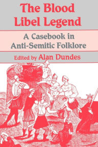 Title: The Blood Libel Legend: A Casebook in Anti-Semitic Folklore / Edition 1, Author: Alan Dundes