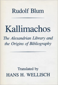 Title: Kallimachos: The Alexandrian Library and the Origins of Bibliography, Author: Rudolf Blum