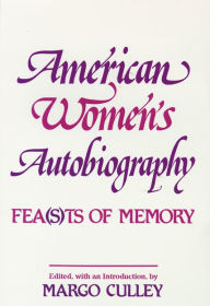 Title: American Women's Autobiography: Fea(s)ts of Memory, Author: Margaret M. Culley