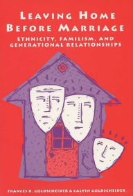 Title: Leaving Home Before Marriage: Ethnicity, Familism, And Generational Relationships, Author: Frances Goldscheider