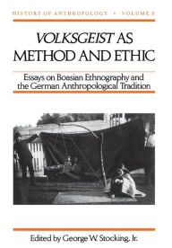Title: Volksgeist as Method and Ethic: Essays on Boasian Ethnography and the German Anthropological Tradition, Author: George W. Stocking Jr.