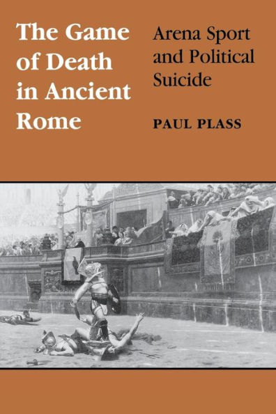 Game of Death in Ancient Rome: Arena Sport and Political Suicide