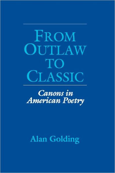 From Outlaw to Classic: Canons in American Poetry