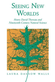 Seeing New Worlds: Henry David Thoreau and Nineteenth-Century Natural Science / Edition 1